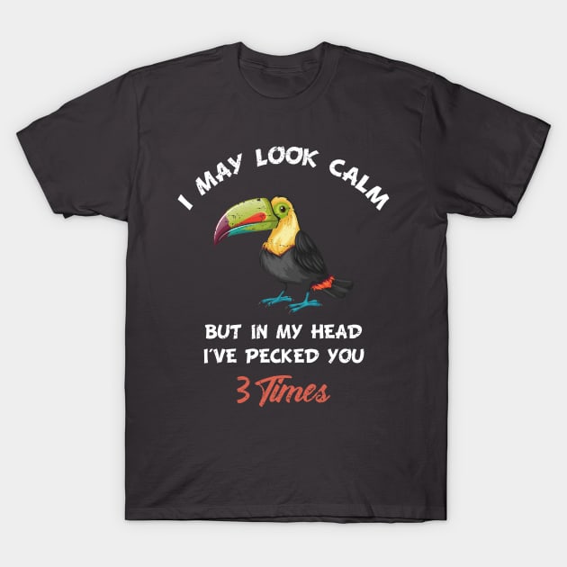 I May Look Calm But in My Head I've Pecked You 3 Times T-Shirt by Shansun_design